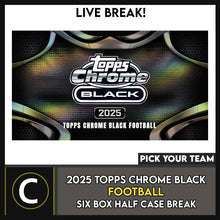 Load image into Gallery viewer, 2025 TOPPS CHROME BLACK FOOTBALL 6 BOX (HALF CASE) BREAK #F3391 - PICK YOUR TEAM