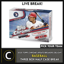 Load image into Gallery viewer, 2025 TOPPS CHROME UPDATE BREAKERS DELIGHT BASEBALL 3 BOX (HALF CASE) BREAK #A3368 - PICK YOUR TEAM